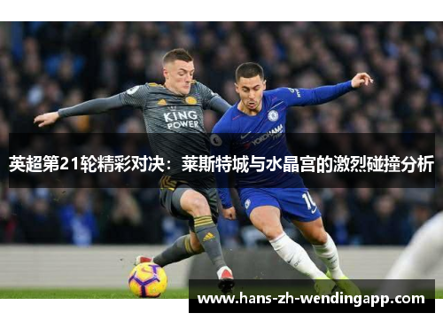 英超第21轮精彩对决：莱斯特城与水晶宫的激烈碰撞分析