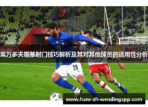 莱万多夫斯基射门技巧解析及其对其他球员的适用性分析