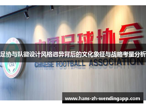 足协与队徽设计风格迥异背后的文化象征与战略考量分析