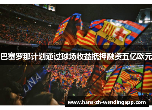 巴塞罗那计划通过球场收益抵押融资五亿欧元