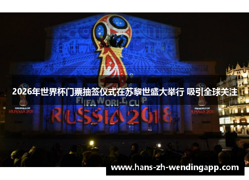 2026年世界杯门票抽签仪式在苏黎世盛大举行 吸引全球关注 2026年世界杯门票抽签仪式在苏黎世盛大举行 吸引全球关注