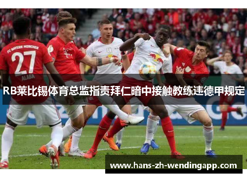 RB莱比锡体育总监指责拜仁暗中接触教练违德甲规定