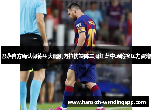 巴萨官方确认佩德里大腿肌肉拉伤缺阵三周红蓝中场轮换压力骤增