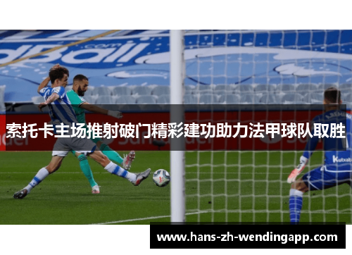 索托卡主场推射破门精彩建功助力法甲球队取胜