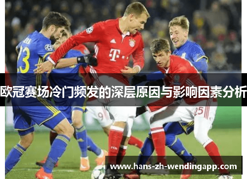 欧冠赛场冷门频发的深层原因与影响因素分析