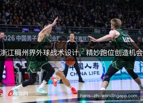 浙江稠州界外球战术设计,精妙跑位创造机会 浙江稠州界外球战术设计,精妙跑位创造机会